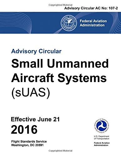Small Unmanned Aircraft Systems (sUAS) Advisory Circular AC No: 107-2: Federal Aviation Administration (FAA) Paperback –
